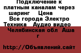 Подключение к платным каналам через шаринг  › Цена ­ 100 - Все города Электро-Техника » Аудио-видео   . Челябинская обл.,Аша г.